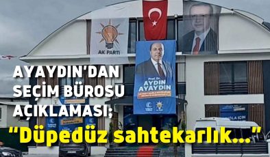 Ayaydın’dan seçim bürosu açıklaması;“Düpedüz sahtekarlık olan girişim vakit geçirilmeksizin önlenmiştir”