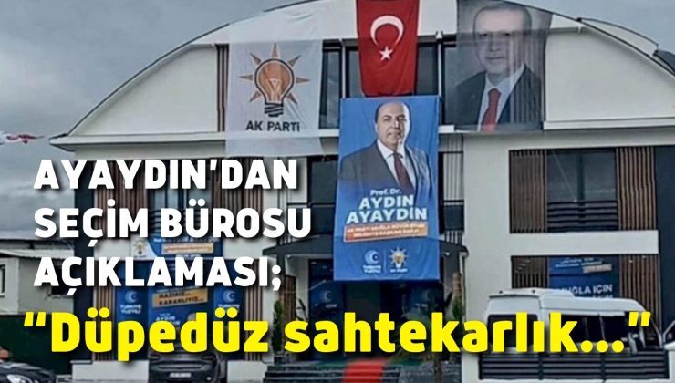 Ayaydın’dan seçim bürosu açıklaması;“Düpedüz sahtekarlık olan girişim vakit geçirilmeksizin önlenmiştir”