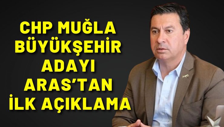 CHP Muğla Büyükşehir adayı Aras’tan ilk açıklama