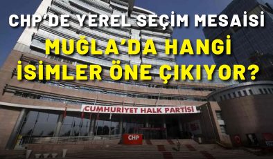 CHP’de yerel seçim mesaisi: Bugün Muğla Büyükşehir adayı açıklanacak mı?