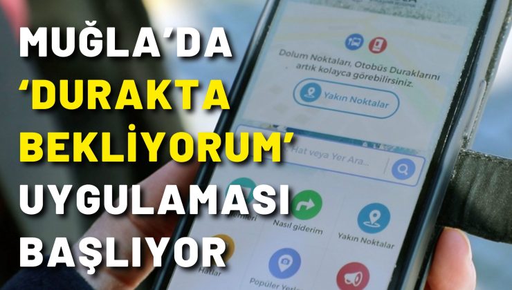 Muğla Büyükşehir Belediyesi ‘Durakta Bekliyorum’ uygulamasına başlıyor