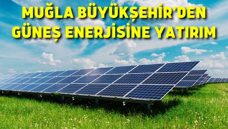 Muğla Büyükşehir’den Güneş enerjisine yatırım