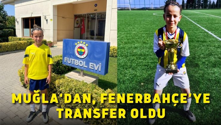 Muğla‘dan, Fenerbahçe’ye transfer oldu