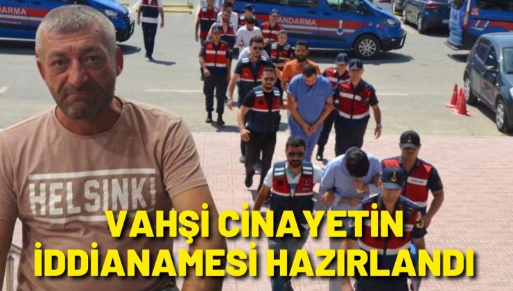 Vahşi cinayetin iddianamesi hazırlandı