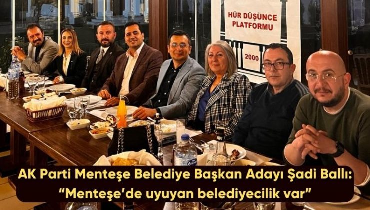 AK Parti Menteşe Belediye Başkan Adayı Şadi Ballı: “Menteşe’de uyuyan belediyecilik var”