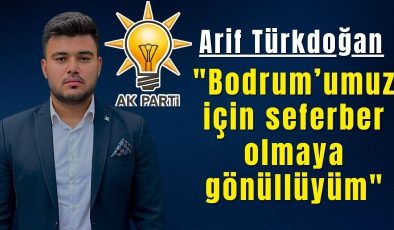Arif Türkdoğan: “Bodrum’umuz için seferber olmaya gönüllüyüm”