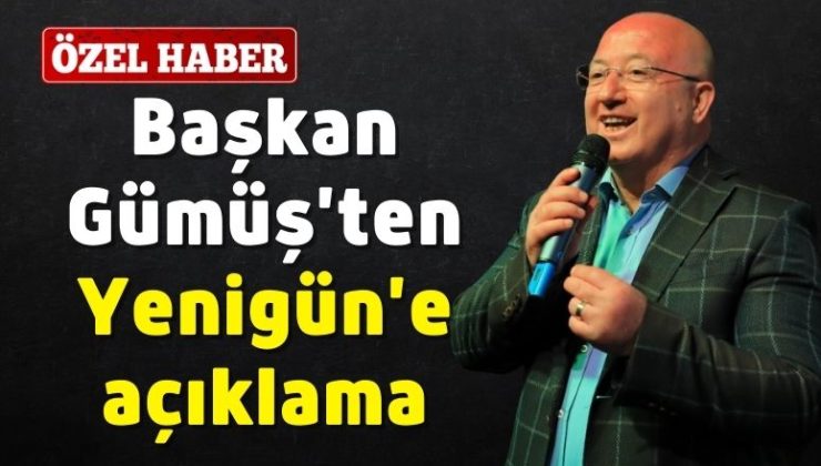 Başkan Gümüş’ten Yenigün’e açıklama