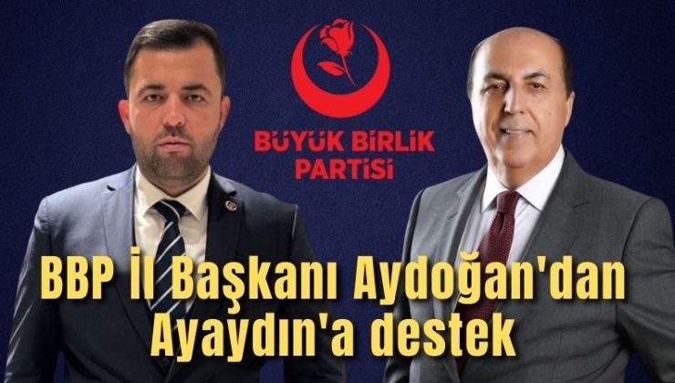BBP İl Başkanı Aydoğan’dan Ayaydın’a destek