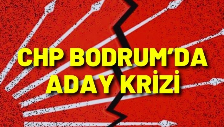 CHP Bodrum’da Aday Krizi