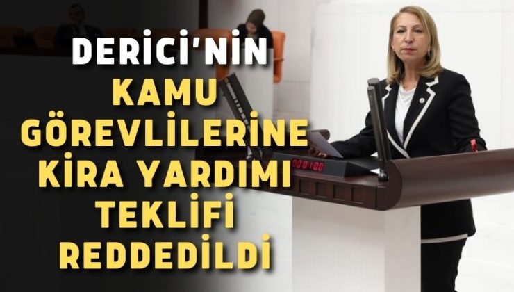 CHP Milletvekili Derici’nin kamu görevlilerine kira yardımı teklifi reddedildi