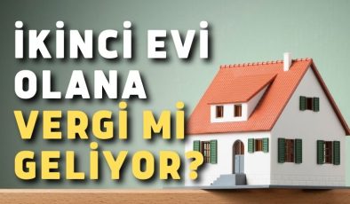 İkinci evi olana vergi mi geliyor?