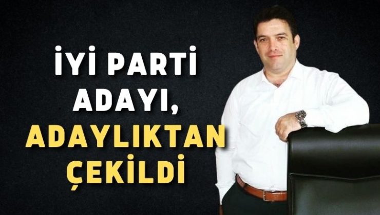 İYİ Parti adayı, adaylıktan çekildi