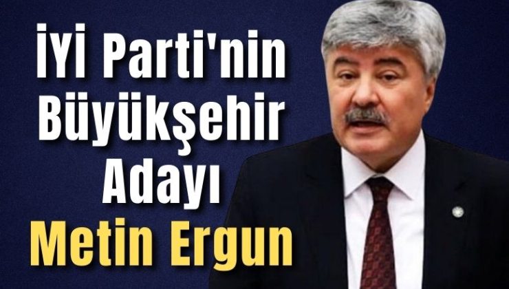 İYİ Parti’nin Büyükşehir Adayı Metin Ergun