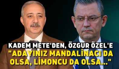 Kadem Mete’den, Özgür Özel’e”Adayınız mandalinacı da olsa, limoncu da olsa…”
