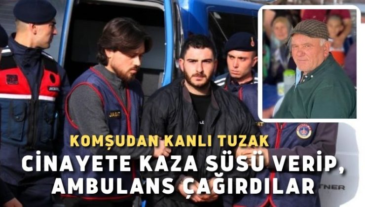 Komşudan kanlı tuzak; Cinayete kaza süsü verip, ambulans çağırdılar