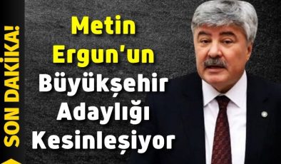 Metin Ergun’un Büyükşehir Adaylığı Kesinleşiyor