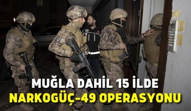 Muğla dahil 15 ilde Narkogüç-49 operasyonu