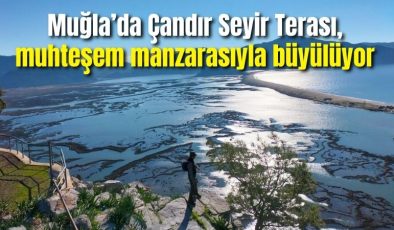 Muğla’da Çandır Seyir Terası, muhteşem manzarasıyla büyülüyor