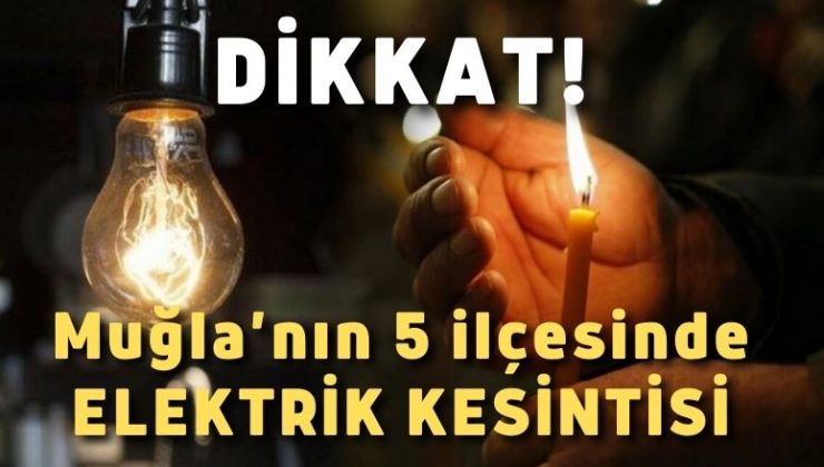 Muğla’nın 5 ilçesinde yarın elektrik kesintileri olacak