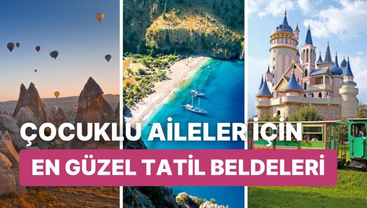 Ailecek Eğlenmeye Hazırlanın: Çocuklu Aileler İçin En Güzel Tatil Beldeleri
