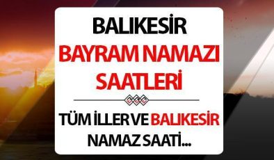 BALIKESİR BAYRAM NAMAZI SAATİ 2024: Balıkesir’de bayram namazı saat kaçta? Diyanet Balıkesir Kurban Bayramı namaz saati