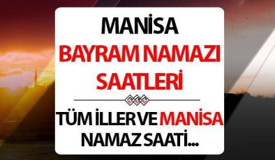 MANİSA BAYRAM NAMAZI SAATİ 2024: Manisa’da bayram namazı saat kaçta? Diyanet Manisa Kurban Bayramı namaz saati