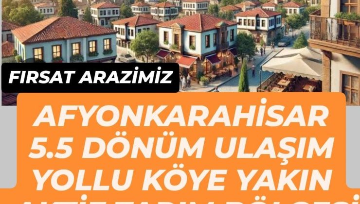 Afyonkarahisar’da Satılık 5.5 Dönüm Tarım Arazisi – Köy Yakını, Ulaşım Kolaylığı